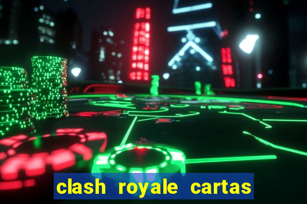 clash royale cartas modificadas 2024